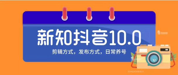 新知短视频培训10.0抖音课程：剪辑方式，日常养号，爆过的频视如何处理还能继续爆-云帆项目库