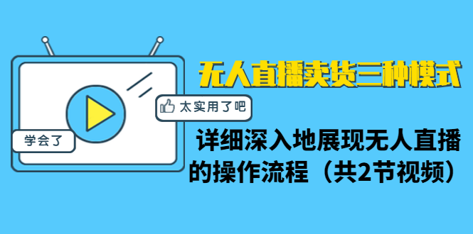 无人直播卖货三种模式：详细深入地展现无人直播的操作流程（共2节视频）-云帆项目库