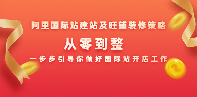 阿里国际站建站及旺铺装修策略：从零到整，一步步引导你做好国际站开店工作-云帆项目库