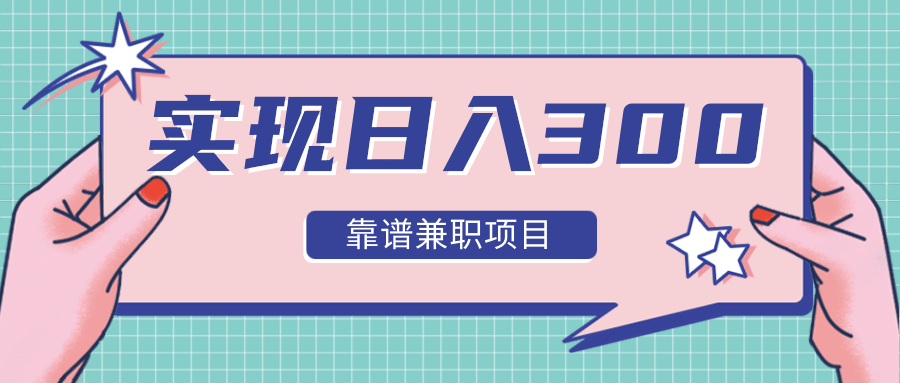 实现日入300元推荐靠谱兼职项目，精心筛选出12类靠谱兼职，走出兼职陷阱！-云帆项目库