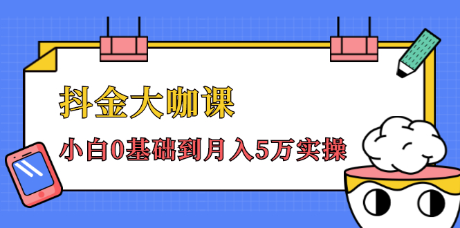 抖金大咖课：少奇全年52节抖音变现魔法课，小白0基础到月入5万实操-云帆项目库