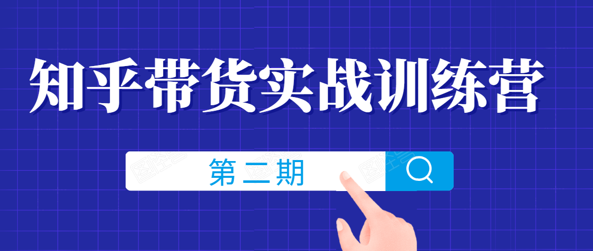 知乎带货实战训练营线上第2期，一步步教您如何通过知乎带货，建立长期被动收入通道-云帆项目库