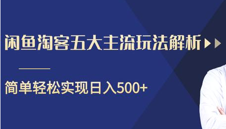 闲鱼淘客五大主流玩法解析，掌握后既能引流又能轻松实现日入500+-云帆项目库