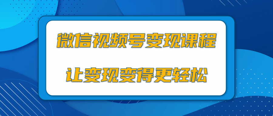 微信视频号变现项目，0粉丝冷启动项目和十三种变现方式-云帆项目库