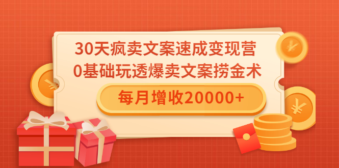 30天疯卖文案速成变现营，0基础玩透爆卖文案捞金术！每月增收20000+-云帆项目库