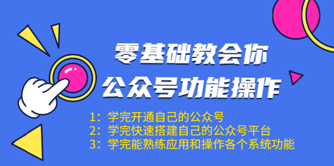 零基础教会你公众号功能操作、平台搭建、图文编辑、菜单设置等（18节课）-云帆项目库