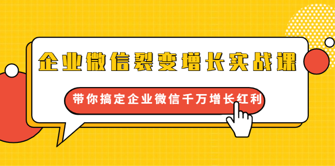 企业微信裂变增长实战课：带你搞定企业微信千万增长红利，新流量-新玩法-云帆项目库