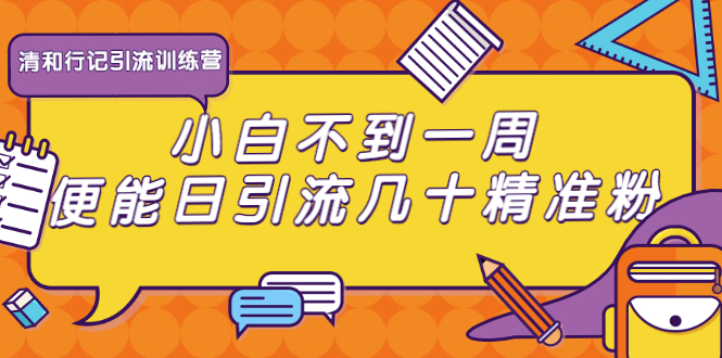 清和行记引流训练营：小白不到一周便能日引流几十精准粉-云帆项目库