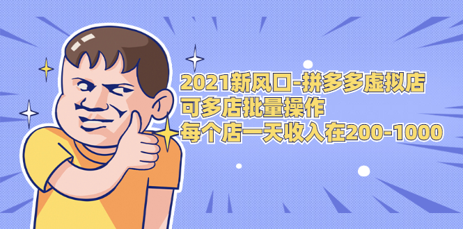 2021新风口-拼多多虚拟店：可多店批量操作，每个店一天收入在200-1000-云帆项目库