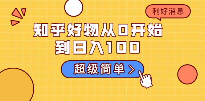 知乎好物从0开始到日入100，超级简单的玩法分享，新人一看也能上手操作-云帆项目库