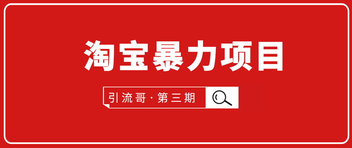 引流哥·第3期淘宝暴力项目：每天10-30分钟的空闲时间，有淘宝号，会玩淘宝-云帆项目库