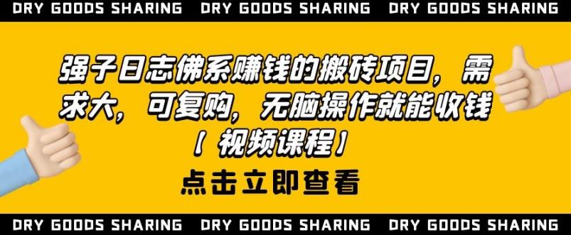 强子日志佛系赚钱的搬砖项目，需求大，可复购，无脑操作就能收钱-云帆项目库