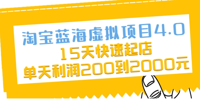 淘宝蓝海虚拟项目4.0，15天快速起店，单天利润200到2000元-云帆项目库