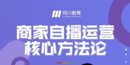 网川教育·商家自播运营核心方法论，一套可落地实操的方法论-云帆项目库