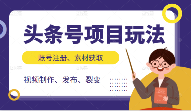 头条号项目玩法，从账号注册，素材获取到视频制作发布和裂变全方位教学-云帆项目库