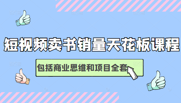 短视频卖书销量天花板培训课，包括商业思维和项目全套教程-云帆项目库