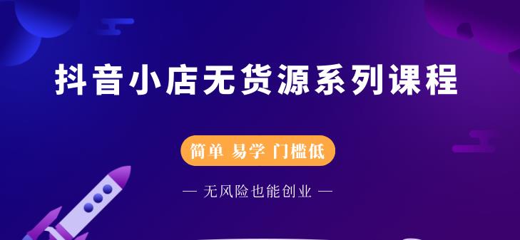 圣淘电商抖音小店无货源系列课程，零基础也能快速上手抖音小店-云帆项目库