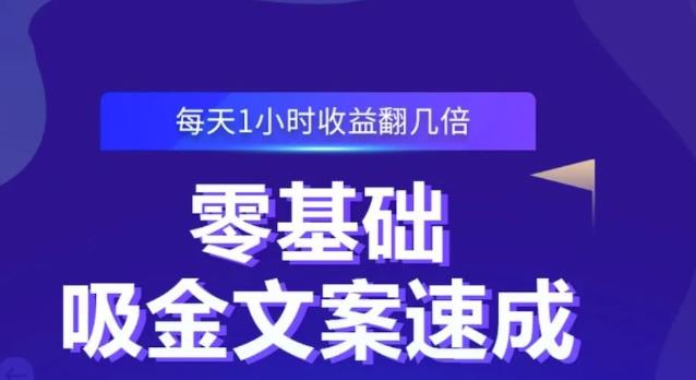 零基础吸金文案速成，每天1小时收益翻几倍价值499元-云帆项目库