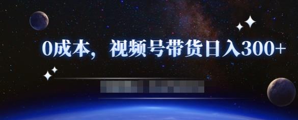 零基础视频号带货赚钱项目，0成本0门槛轻松日入300+【视频教程】-云帆项目库