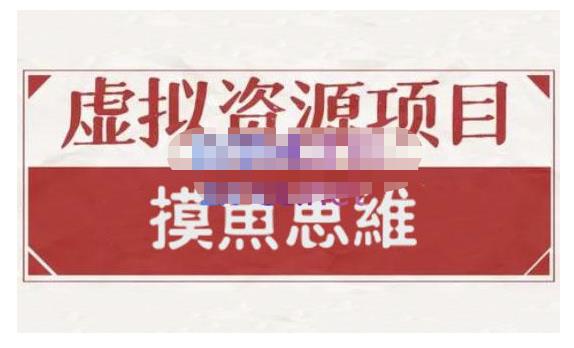 摸鱼思维·虚拟资源掘金课，虚拟资源的全套玩法 价值1880元-云帆项目库