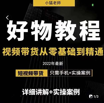 小猛好物分享专业实操课，短视频带货从零基础到精通，详细讲解+实操案-云帆项目库