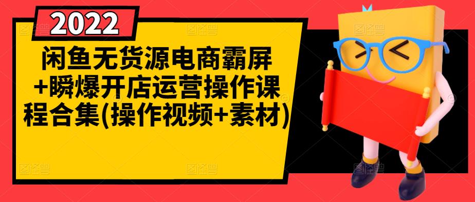 闲鱼无货源电商霸屏+瞬爆开店运营操作课程合集(操作视频+素材)-云帆项目库