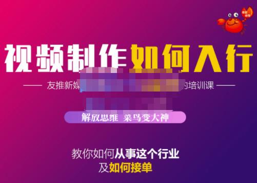 蟹老板·视频制作如何入行，教你如何从事这个行业以及如何接单-云帆项目库