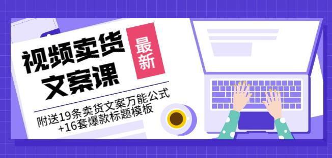 《视频卖货文案课》附送19条卖货文案万能公式+16套爆款标题模板-云帆项目库