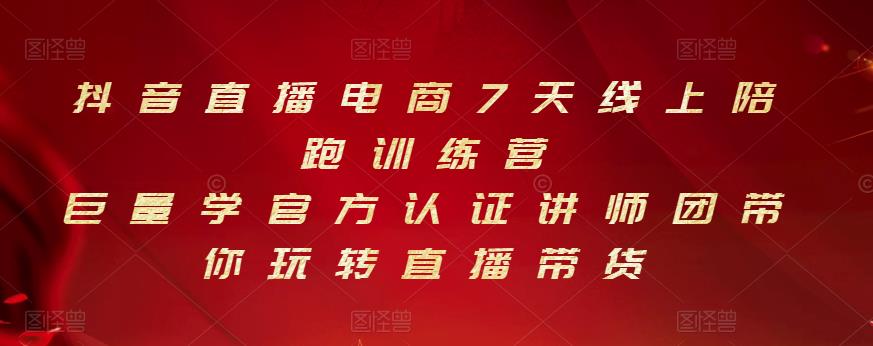 抖音直播电商7天线上陪跑训练营，巨量学官方认证讲师团带你玩转直播带货-云帆项目库