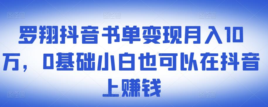 ​罗翔抖音书单变现月入10万，0基础小白也可以在抖音上赚钱-云帆项目库