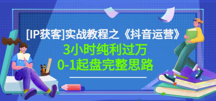 星盒[IP获客]实战教程之《抖音运营》3小时纯利过万0-1起盘完整思路价值498-云帆项目库