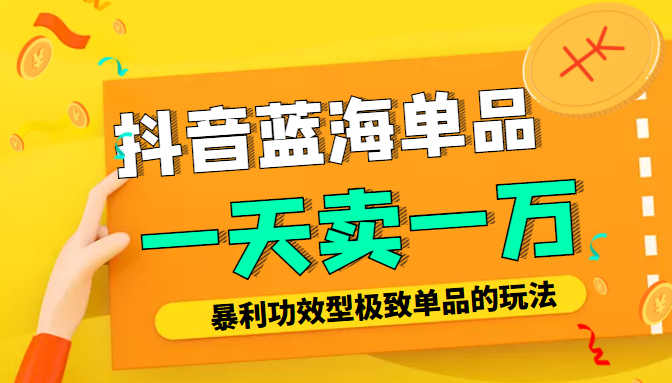 某公众号付费文章：抖音蓝海单品，一天卖一万！暴利功效型极致单品的玩法-云帆项目库