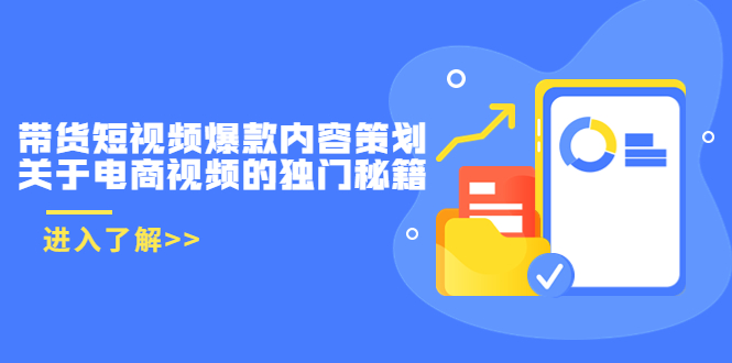 带货短视频爆款内容策划，关于电商视频的独门秘籍（价值499元）-云帆项目库