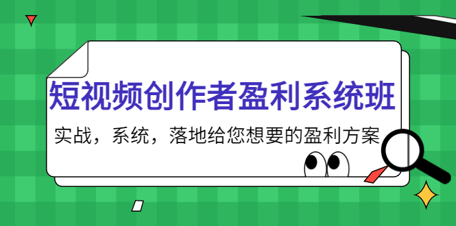 短视频创作者盈利系统班，实战，系统，落地给您想要的盈利方案（无水印）-云帆项目库