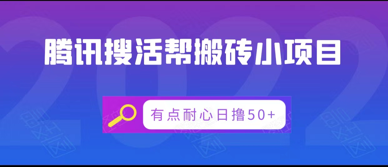 腾讯搜活帮搬砖低保小项目，有点耐心日撸50+-云帆项目库