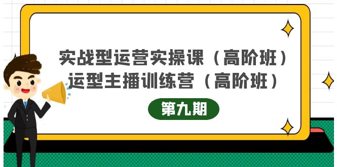 主播运营实战训练营高阶版第9期+运营型主播实战训练高阶班第9期-云帆项目库