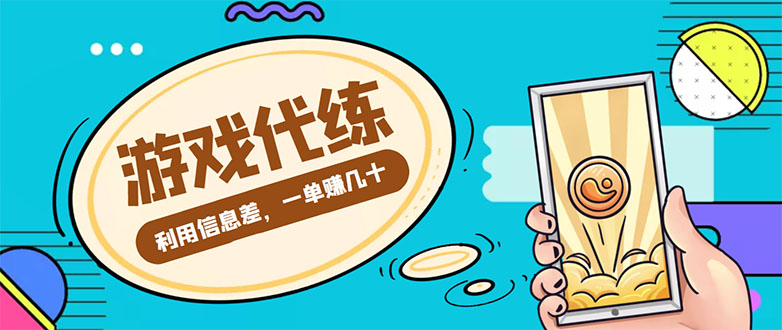 游戏代练项目，一单赚几十，简单做个中介也能日入500+【渠道+教程】-云帆项目库