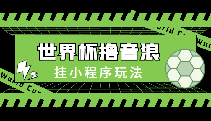 最新口子-世界杯撸音浪教程，挂小程序玩法（附最新抗封世界杯素材）-云帆项目库