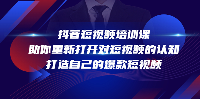 抖音短视频培训课，助你重新打开对短视频的认知，打造自己的爆款短视频-云帆项目库