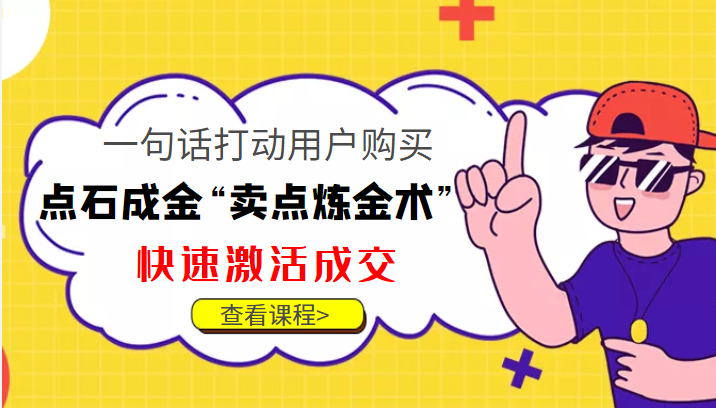 点石成金“卖点炼金术”一句话打动用户购买，快速激活成交！-云帆项目库