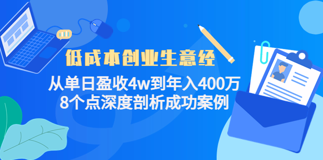 低成本创业生意经：从单日盈收4w到年入400万，8个点深度剖析成功案例-云帆项目库