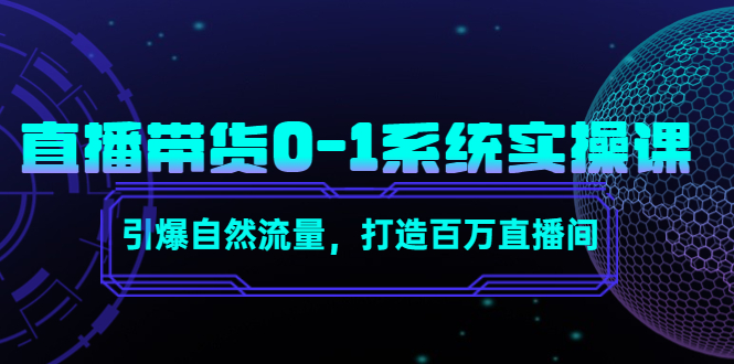 直播带货0-1系统实操课，引爆自然流量，打造百万直播间-云帆项目库