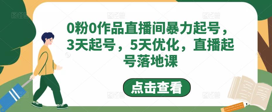 0粉0作品直播间暴力起号，3天起号，5天优化，直播起号落地课-云帆项目库