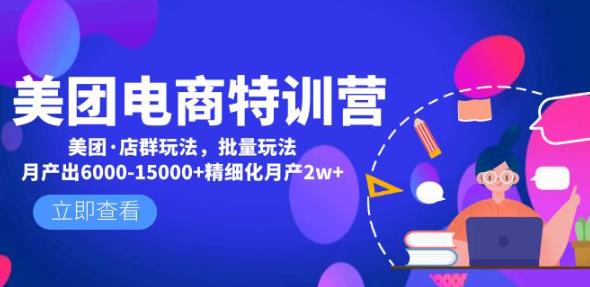 美团电商特训营：美团·店群玩法，无脑铺货月产出6000-15000+精细化月产2w+-云帆项目库