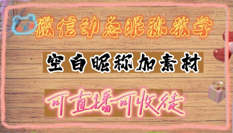 微信动态昵称设置方法，可抖音直播引流，日赚上百【详细视频教程+素材】-云帆项目库