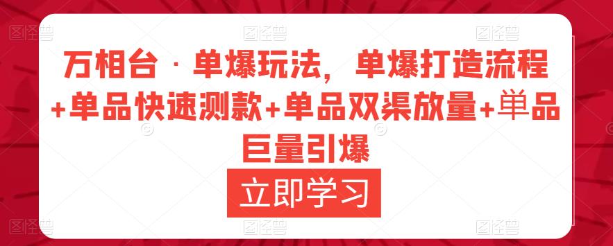 万相台·单爆玩法，单爆打造流程+单品快速测款+单品双渠放量+単品巨量引爆-云帆项目库