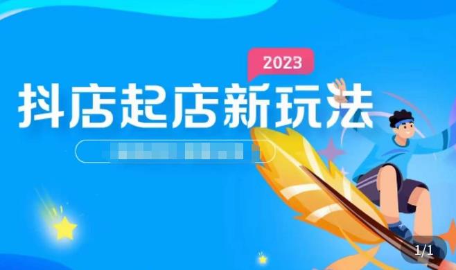 2023抖店起店新玩法，店铺基础搭建，选类目和单品的方法，单品打造模式，起店后的维护方法-云帆项目库