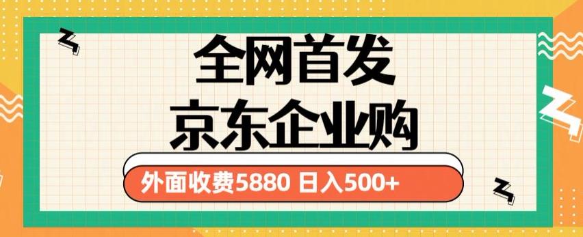 3月最新京东企业购教程，小白可做单人日利润500+撸货项目（仅揭秘）-云帆项目库