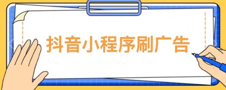 【低保项目】抖音小程序刷广告变现玩法，需要自己动手去刷，多劳多得【详细教程】-云帆项目库