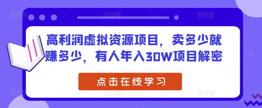 高利润虚拟资源项目，卖多少就赚多少，有人年入30W项目解密-云帆项目库